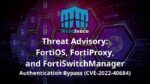 Threat Advisory: CVE-2022-40684 Fortinet Appliance Auth bypass