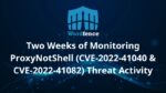 Two Weeks of Monitoring ProxyNotShell (CVE-2022-41040 & CVE-2022-41082) Threat Activity