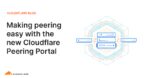 Private: Making peering easy with the new Cloudflare Peering Portal