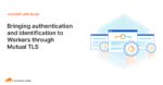 Bringing authentication and identification to Workers through Mutual TLS