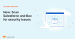 Scan Salesforce and Box for security issues