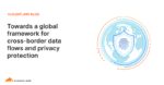 Towards a global framework for cross-border data flows and privacy protection