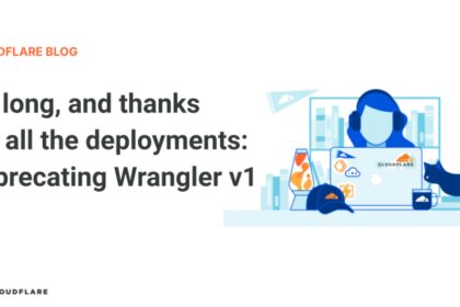So long, and thanks for all the deployments: deprecating Wrangler v1