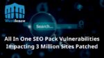 All In One SEO Pack Vulnerabilities Impacting 3 Million Sites Patched
