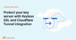 Protect your key server with Keyless SSL and Cloudflare Tunnel integration