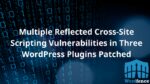 Multiple Reflected Cross-Site Scripting Vulnerabilities in Three WordPress Plugins Patched