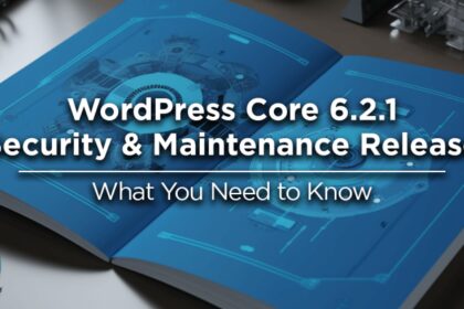 WordPress Core 6.2.1 Security & Maintenance Release – What You Need to Know