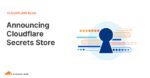 Announcing Cloudflare Secrets Store