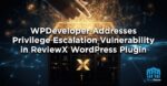 WPDeveloper Addresses Privilege Escalation Vulnerability in ReviewX WordPress Plugin