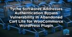 Tyche Softwares Addresses Authentication Bypass Vulnerability in Abandoned Cart Lite for WooCommerce WordPress Plugin