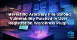Interesting Arbitrary File Upload Vulnerability Patched in User Registration WordPress Plugin