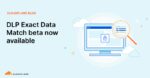 DLP Exact Data Match beta now available