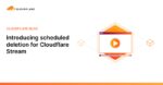 Introducing scheduled deletion for Cloudflare Stream