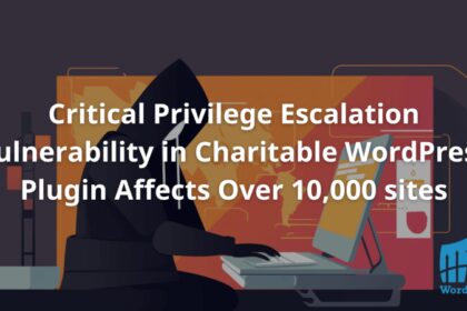 Critical Privilege Escalation Vulnerability in Charitable WordPress Plugin Affects Over 10,000 sites