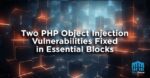 Two PHP Object Injection Vulnerabilities Fixed in Essential Blocks