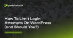 How To Limit Login Attempts on WordPress (+ Should You?)