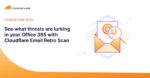 See what threats are lurking in your Office 365 with Cloudflare Email Retro Scan