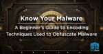 Know your Malware – A Beginner’s Guide to Encoding Techniques Used to Obfuscate Malware