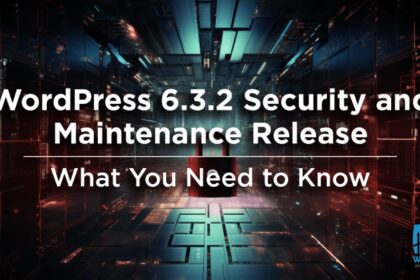 WordPress 6.3.2 Security Release – What You Need to Know