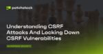 Understanding CSRF Attacks And Locking Down CSRF Vulnerabilities