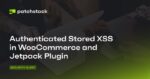 Authenticated Stored XSS in WooCommerce and Jetpack Plugin