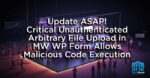 Update ASAP! Critical Unauthenticated Arbitrary File Upload in MW WP Form Allows Malicious Code Execution