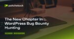 The New Chapter In WordPress Bug Bounty Hunting