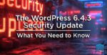 The WordPress 6.4.3 Security Update – What You Need to Know