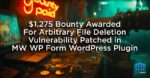 $1,275 Bounty Awarded For Arbitrary File Deletion Vulnerability Patched in MW WP Form WordPress Plugin