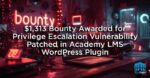 $1,313 Bounty Awarded for Privilege Escalation Vulnerability Patched in Academy LMS WordPress Plugin