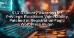 $1,313 Bounty Awarded for Privilege Escalation Vulnerability Patched in RegistrationMagic WordPress Plugin