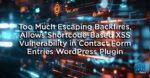 Too Much Escaping Backfires, Allows Shortcode-Based XSS Vulnerability in Contact Form Entries WordPress Plugin