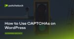 How to Use CAPTCHAs on WordPress to Protect Your Site from Bots and Spammers