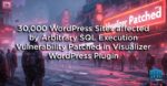 30,000 WordPress Sites affected by Arbitrary SQL Execution Vulnerability Patched in Visualizer WordPress Plugin
