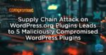 Supply Chain Attack on WordPress.org Plugins Leads to 5 Maliciously Compromised WordPress Plugins