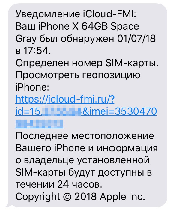 iCloud FMI notification: Your iPhone X 64GB Space Gray was located on July 01, 2018 at 17:54. The SIM card number has been identified. Follow the link to view the iPhone's geolocation. The most recent location of your iPhone and information about the owner of the installed SIM card will be available within 24 hours. Copyright 2018 Apple Inc.